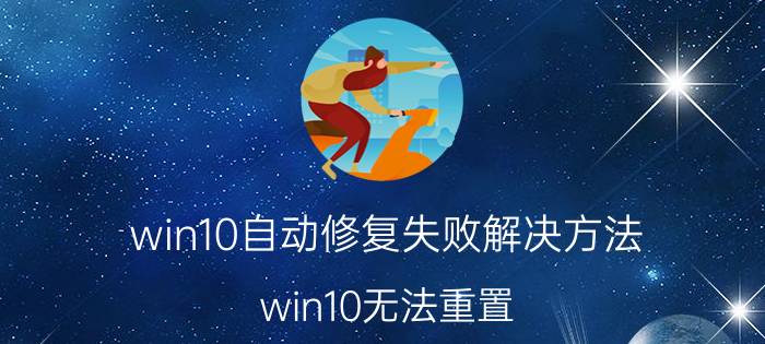 win10自动修复失败解决方法 win10无法重置？